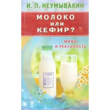 Молоко или кефир? Мифы и реальность. И.П. Неумывакин